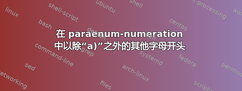 在 paraenum-numeration 中以除“a)”之外的其他字母开头