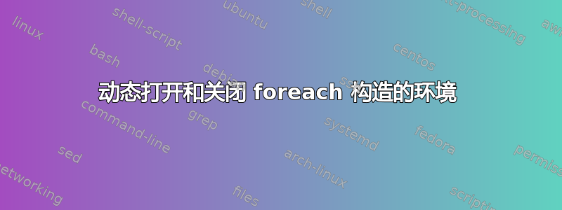 动态打开和关闭 foreach 构造的环境