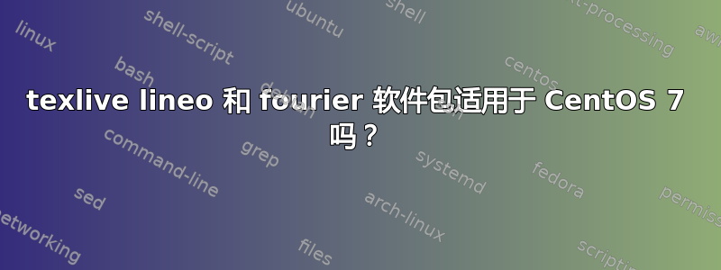 texlive lineo 和 fourier 软件包适用于 CentOS 7 吗？