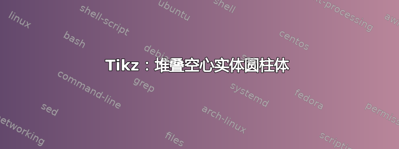 Tikz：堆叠空心实体圆柱体