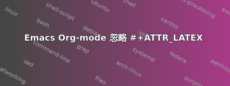 Emacs Org-mode 忽略 #+ATTR_LATEX