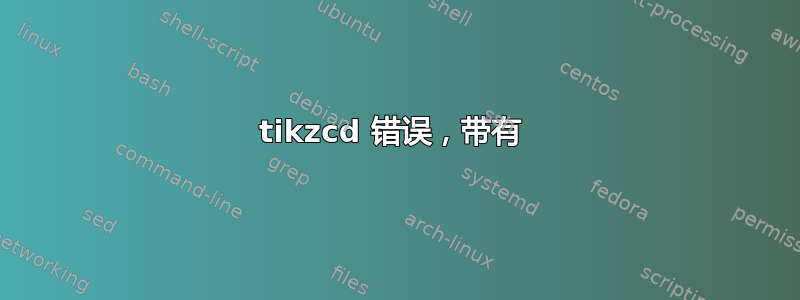 tikzcd 错误，带有 