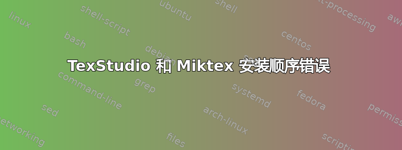 TexStudio 和 Miktex 安装顺序错误