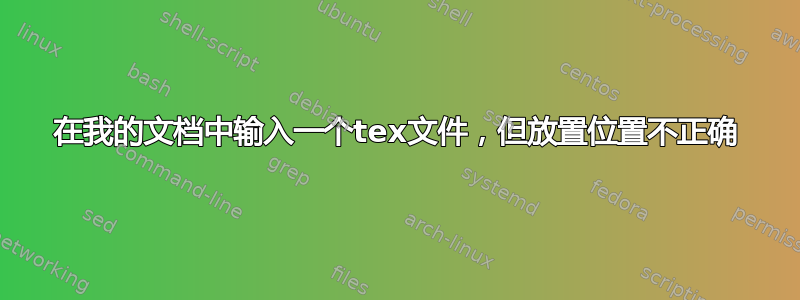 在我的文档中输入一个tex文件，但放置位置不正确