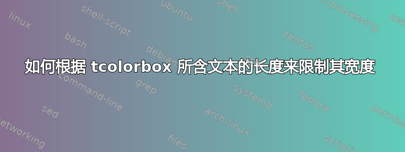 如何根据 tcolorbox 所含文本的长度来限制其宽度