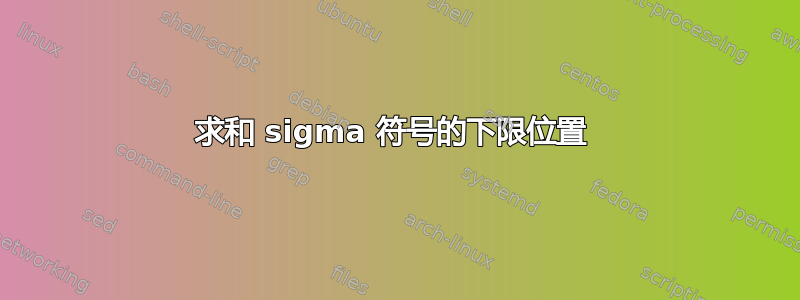 求和 sigma 符号的下限位置 