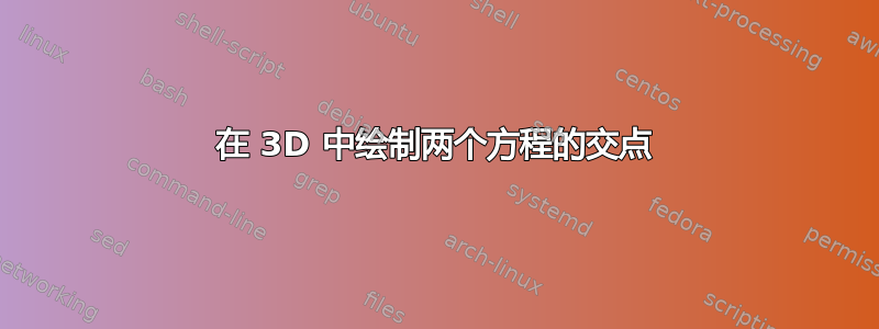 在 3D 中绘制两个方程的交点