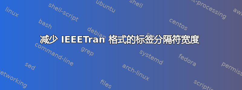 减少 IEEETran 格式的标签分隔符宽度