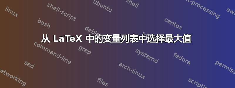 从 LaTeX 中的变量列表中选择最大值