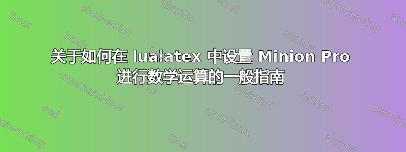 关于如何在 lualatex 中设置 Minion Pro 进行数学运算的一般指南