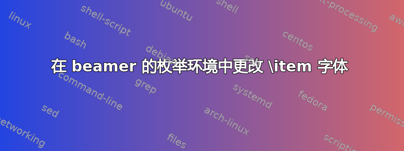 在 beamer 的枚举环境中更改 \item 字体