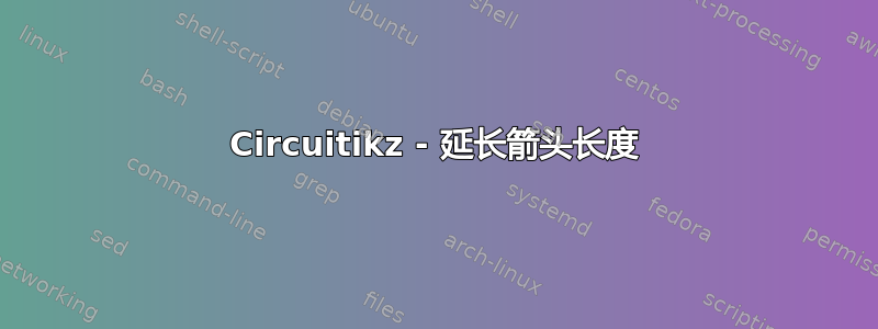 Circuitikz - 延长箭头长度