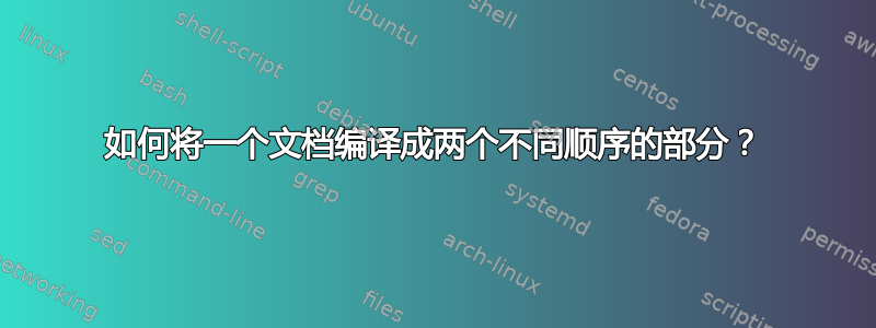 如何将一个文档编译成两个不同顺序的部分？