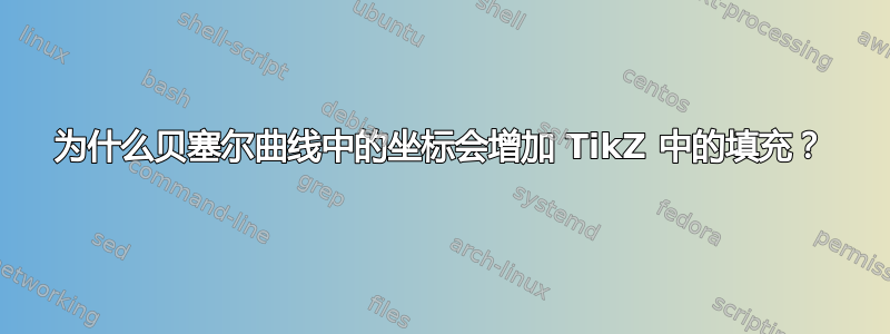 为什么贝塞尔曲线中的坐标会增加 TikZ 中的填充？