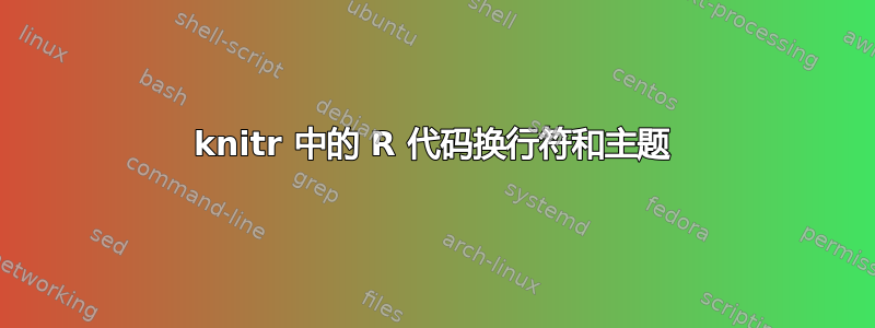 knitr 中的 R 代码换行符和主题