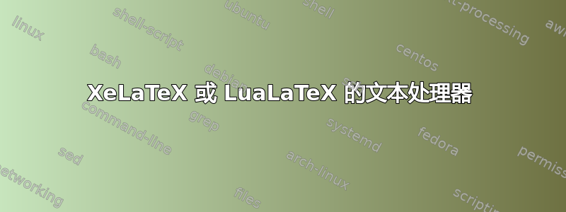 XeLaTeX 或 LuaLaTeX 的文本处理器