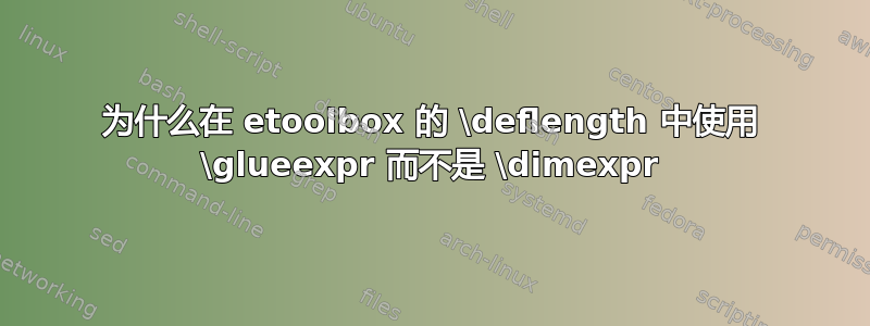 为什么在 etoolbox 的 \deflength 中使用 \glueexpr 而不是 \dimexpr