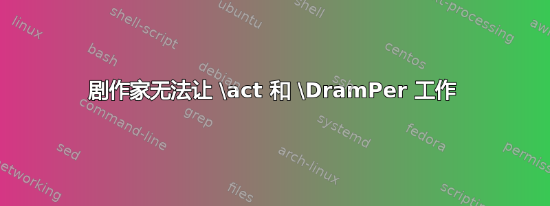 剧作家无法让 \act 和 \DramPer 工作