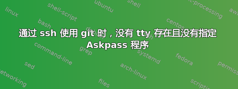 通过 ssh 使用 git 时，没有 tty 存在且没有指定 Askpass 程序