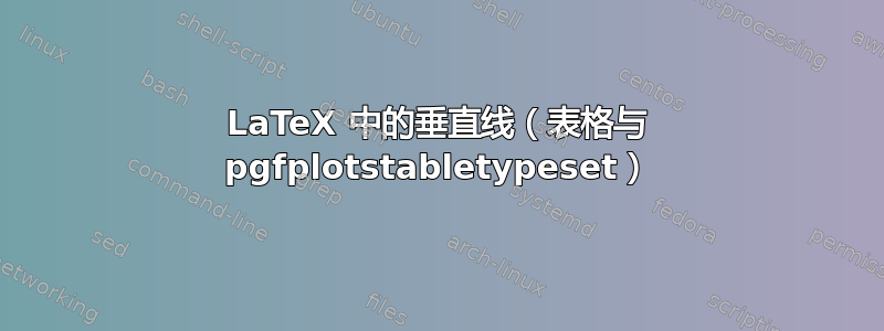 LaTeX 中的垂直线（表格与 pgfplotstabletypeset）