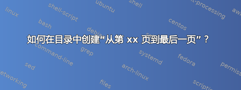 如何在目录中创建“从第 xx 页到最后一页”？