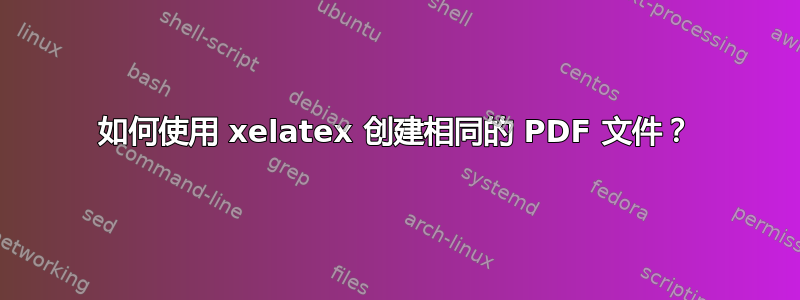 如何使用 xelatex 创建相同的 PDF 文件？