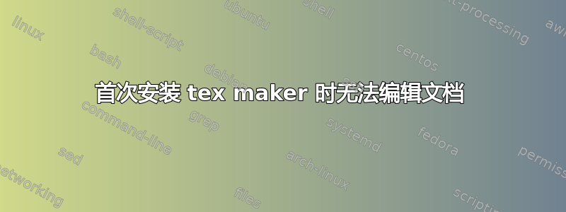 首次安装 tex maker 时无法编辑文档