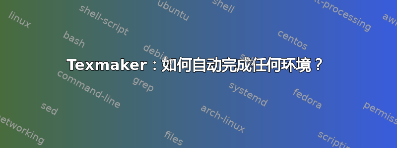 Texmaker：如何自动完成任何环境？