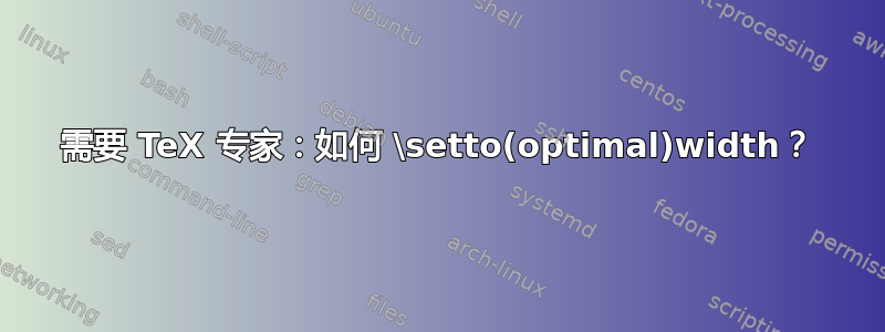 需要 TeX 专家：如何 \setto(optimal)width？