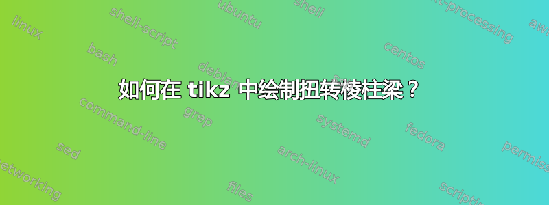 如何在 tikz 中绘制扭转棱柱梁？