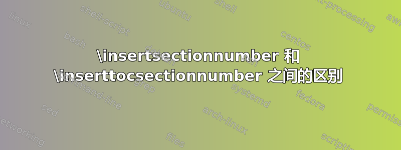 \insertsectionnumber 和 \inserttocsectionnumber 之间的区别