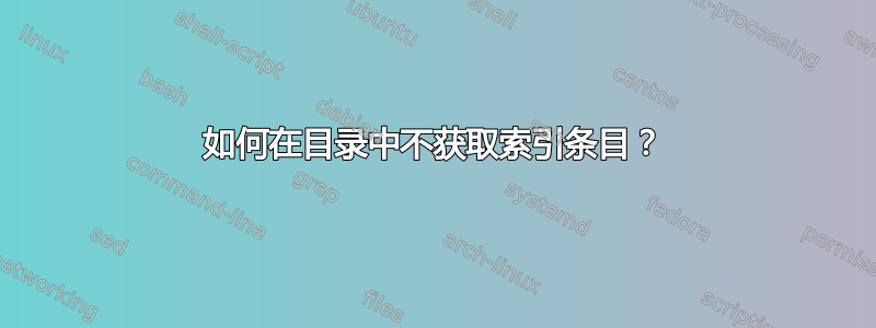 如何在目录中不获取索引条目？