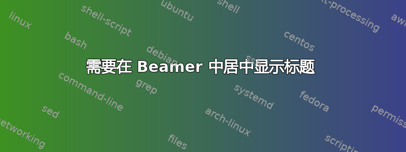 需要在 Beamer 中居中显示标题