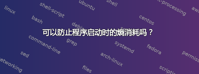 可以防止程序启动时的熵消耗吗？