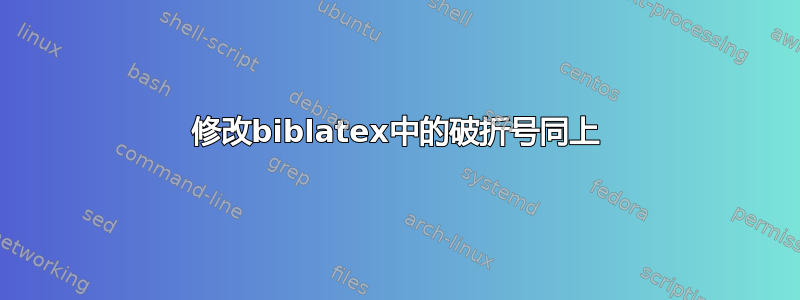 修改biblatex中的破折号同上