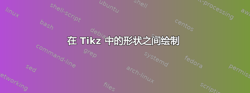 在 Tikz 中的形状之间绘制