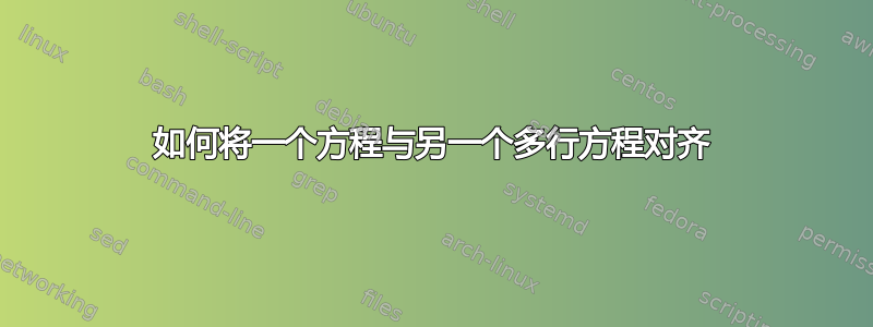 如何将一个方程与另一个多行方程对齐