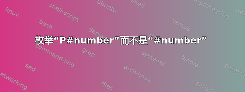 枚举“P#number”而不是“#number”