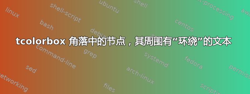 tcolorbox 角落中的节点，其周围有“环绕”的文本