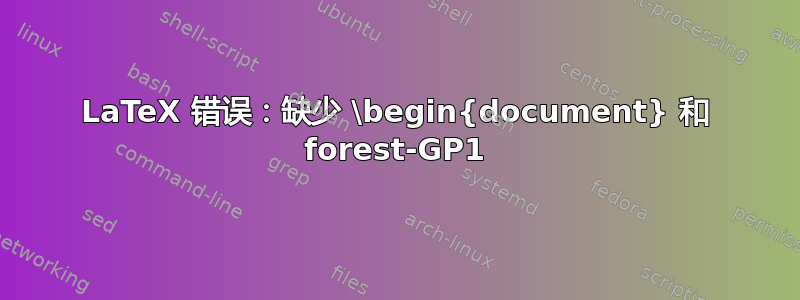 LaTeX 错误：缺少 \begin{document} 和 forest-GP1