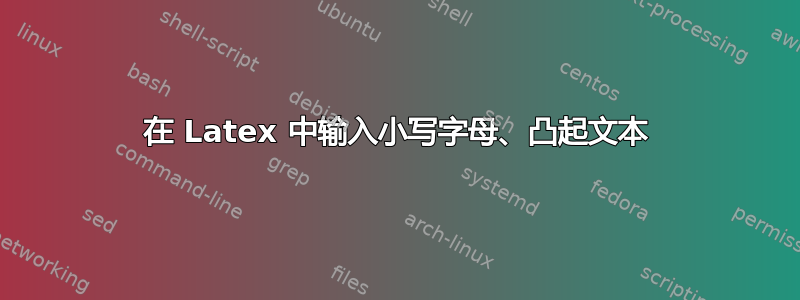 在 Latex 中输入小写字母、凸起文本