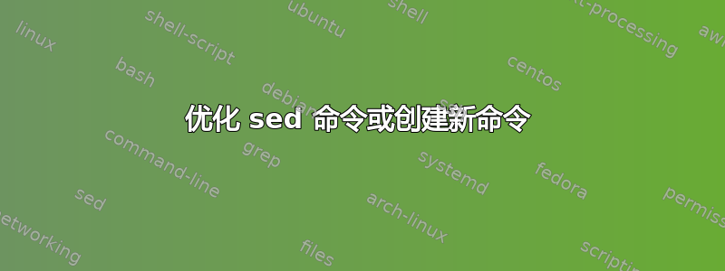 优化 sed 命令或创建新命令