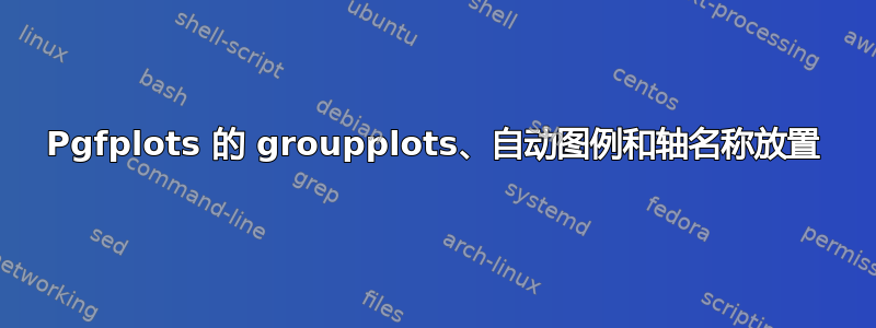 Pgfplots 的 groupplots、自动图例和轴名称放置