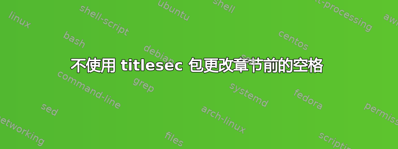 不使用 titlesec 包更改章节前的空格