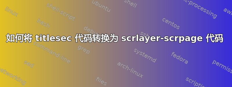 如何将 titlesec 代码转换为 scrlayer-scrpage 代码