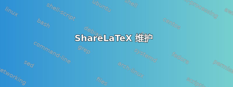 ShareLaTeX 维护 