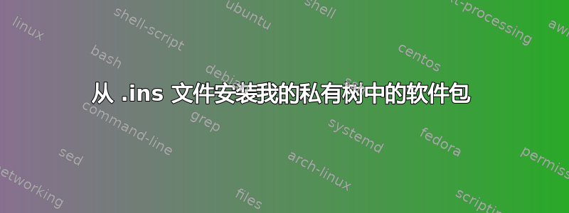 从 .ins 文件安装我的私有树中的软件包