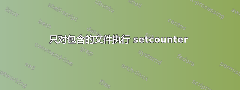 只对包含的文件执行 setcounter