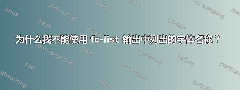 为什么我不能使用 fc-list 输出中列出的字体名称？