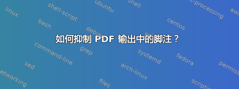 如何抑制 PDF 输出中的脚注？